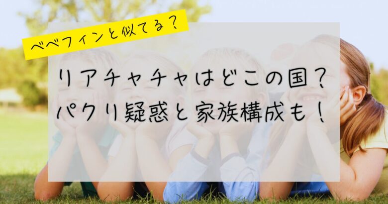 リアチャチャの国・家族構成などについて紹介する記事のアイキャッチ画像