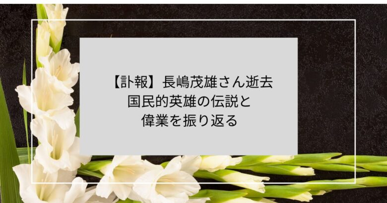 【訃報】長嶋茂雄さん逝去｜国民的英雄の伝説と偉業を振り返るのアイキャッチ画像
