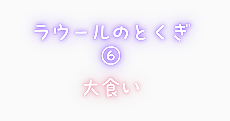 ラウール特技⑥｜実は大食い⁉ 細身ボディとのギャップが萌える！