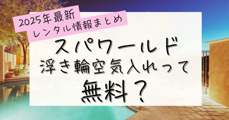 スパワールドの浮き輪空気入れって無料？の記事のアイキャッチ画像