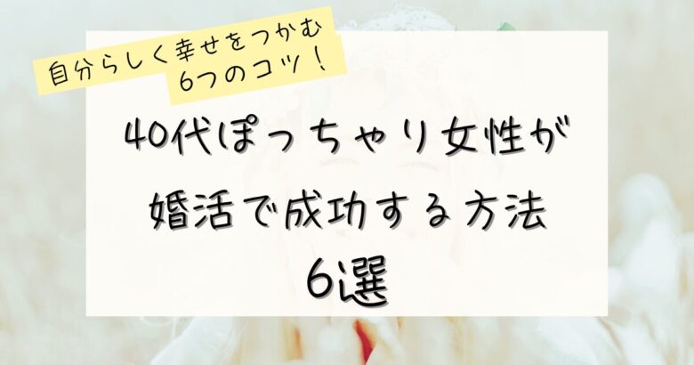 40代ぽっちゃり女性が婚活で成功する方法6選の記事のアイキャッチ画像